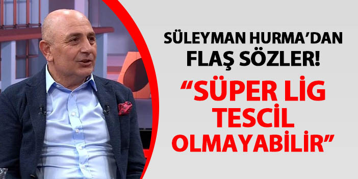 Karagümrük Başkanı Süleyman Hurma'dan flaş sözler! "Süper Lig tescil edilmeyebilir"