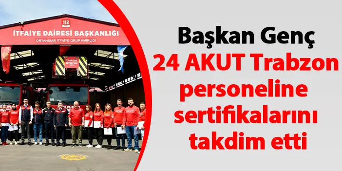 Başkan Genç 24 AKUT Trabzon personeline sertifikalarını takdim etti
