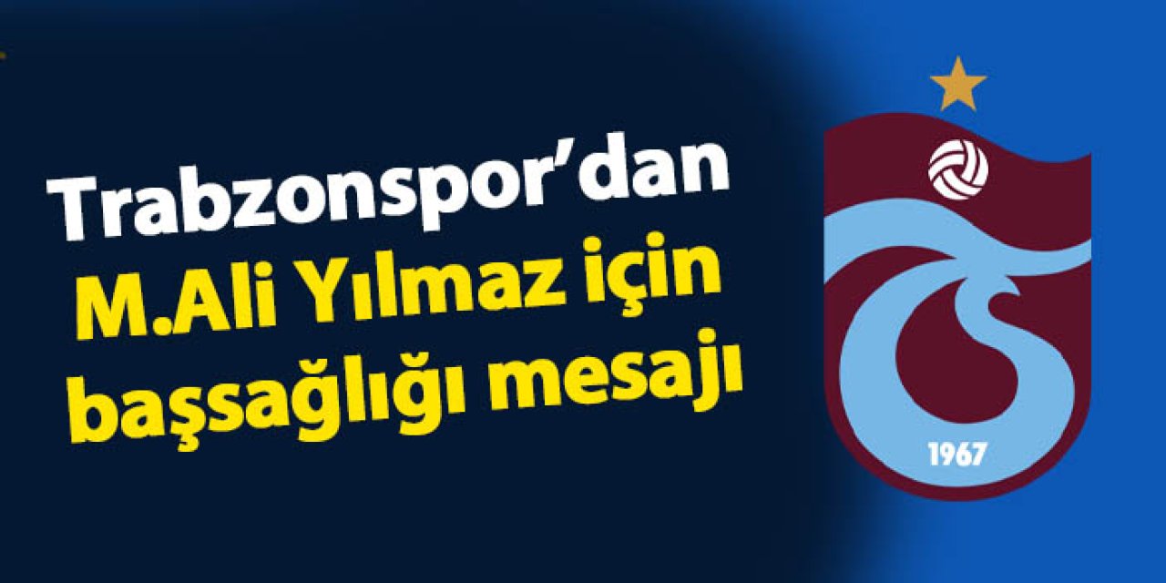 Trabzonspor'dan Mehmet Ali Yılmaz için başsağlığı mesajı