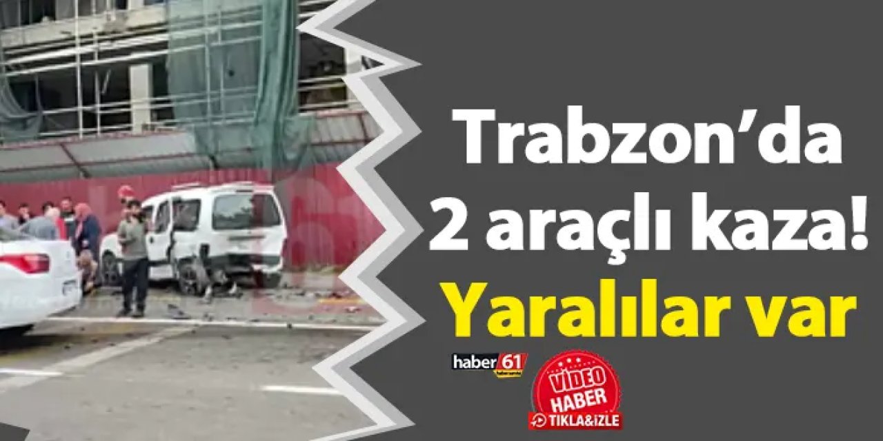 Trabzon'da 2 araçlı kaza! Yaralılar var
