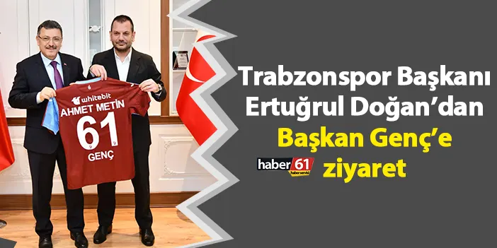 Trabzonspor Başkanı Doğan’dan Başkan Genç’e ziyaret