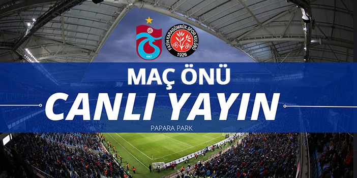 Trabzonspor - Fatih Karagümrük maç öncesi - CANLI YAYIN