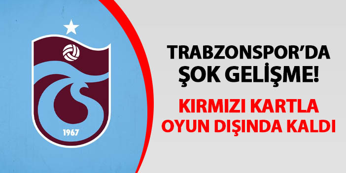 Trabzonspor'da şok! Doğrudan kırmızı kart gördü
