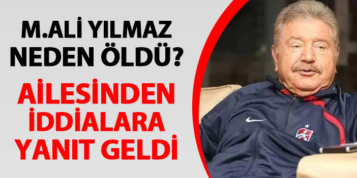 Mehmet Ali Yılmaz neden öldü? Ailesi iddialara cevap verdi