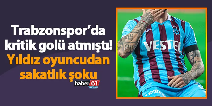 Trabzonspor’da kritik golü atmıştı! Yıldız oyuncudan sakatlık şoku