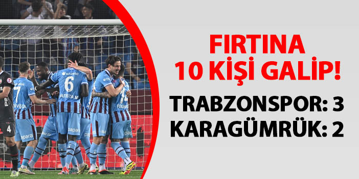 Fırtına 10 kişi galip! Trabzonspor 3-2 Karagümrük