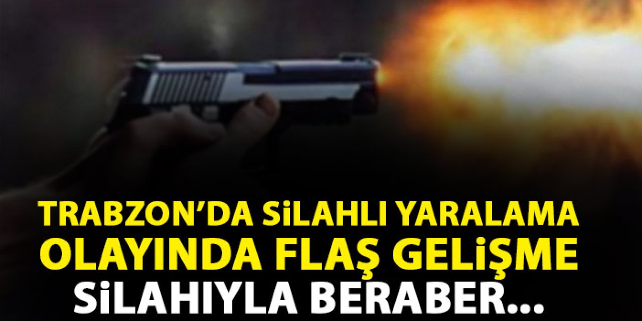 Trabzon'da silahlı yaralama olayında flaş gelişme! Silahıyla yakalandı
