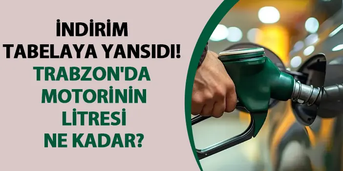 İndirim tabelaya yansıdı! Trabzon'da motorinin litresi ne kadar?