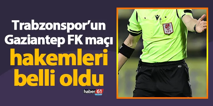 Trabzonspor’un Gaziantep FK maçı hakemleri belli oldu