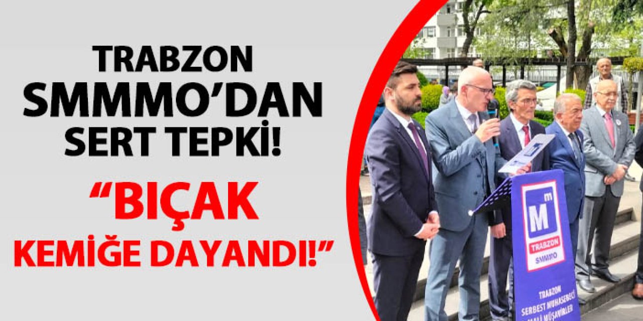 Trabzon Serbest Muhasebeci Mali Müşavirler Odası'ndan sert açıklama! "Bıçak kemiğe dayandı"