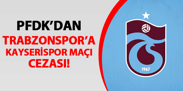 PFDK'dan Trabzonspor'a Kayserispor maçı cezası
