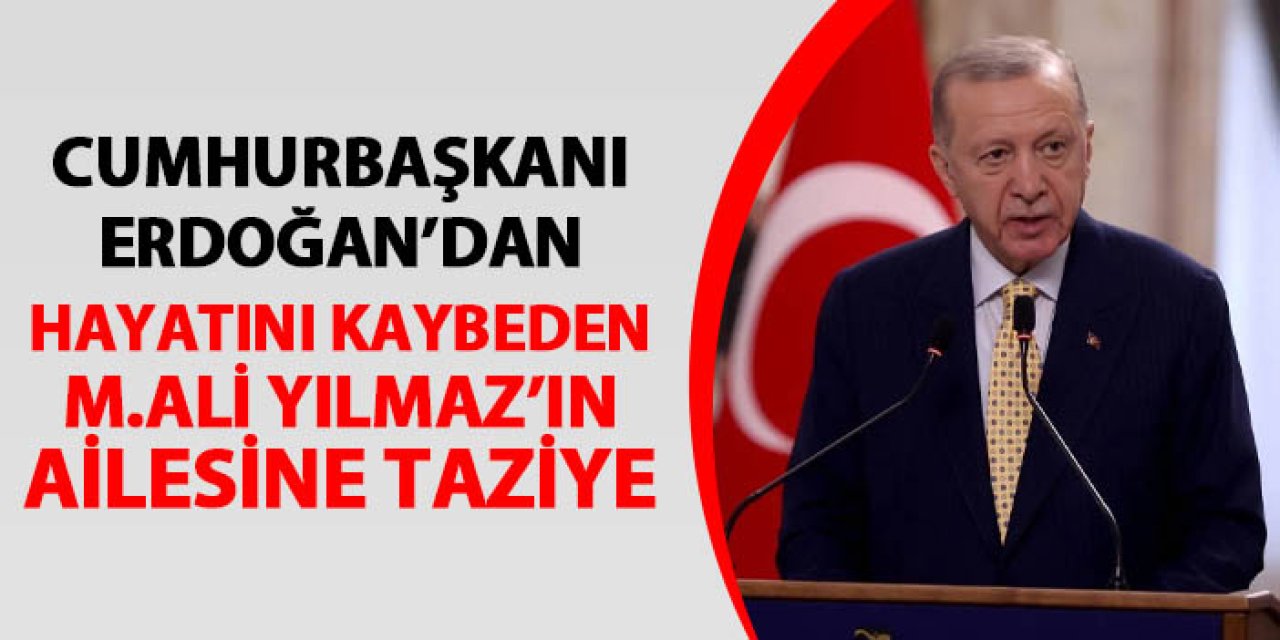 Cumhurbaşkanı Erdoğan'dan hayatını kaybeden Mehmet Ali Yılmaz için taziye telefonu