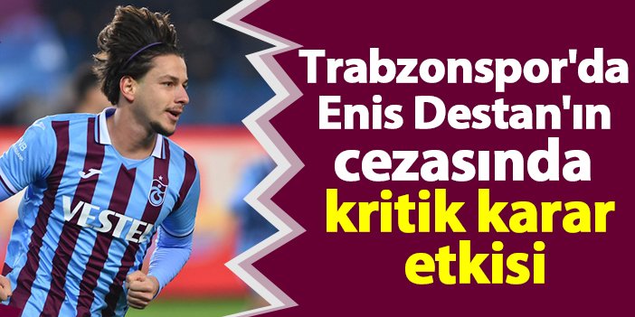 Trabzonspor'da Enis Destan'ın cezasında kritik karar etkisi