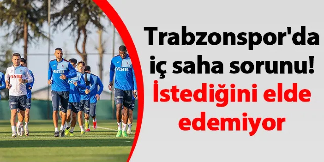Trabzonspor'da iç saha sorunu! İstediğini elde edemiyor