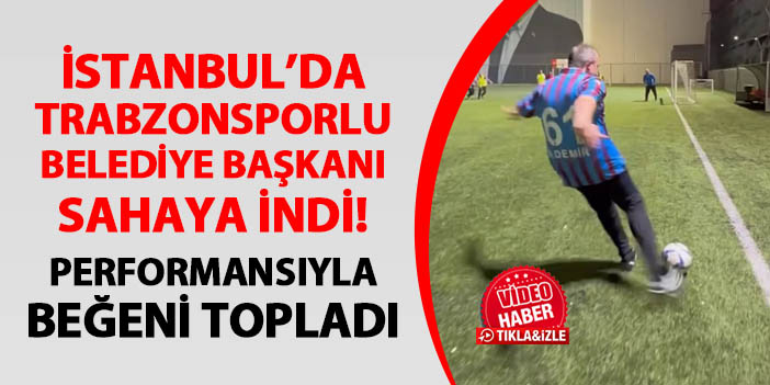 İstanbul'da Belediye Başkanı Trabzonspor formasıyla sahaya indi! Performansıyla beğeni topladı
