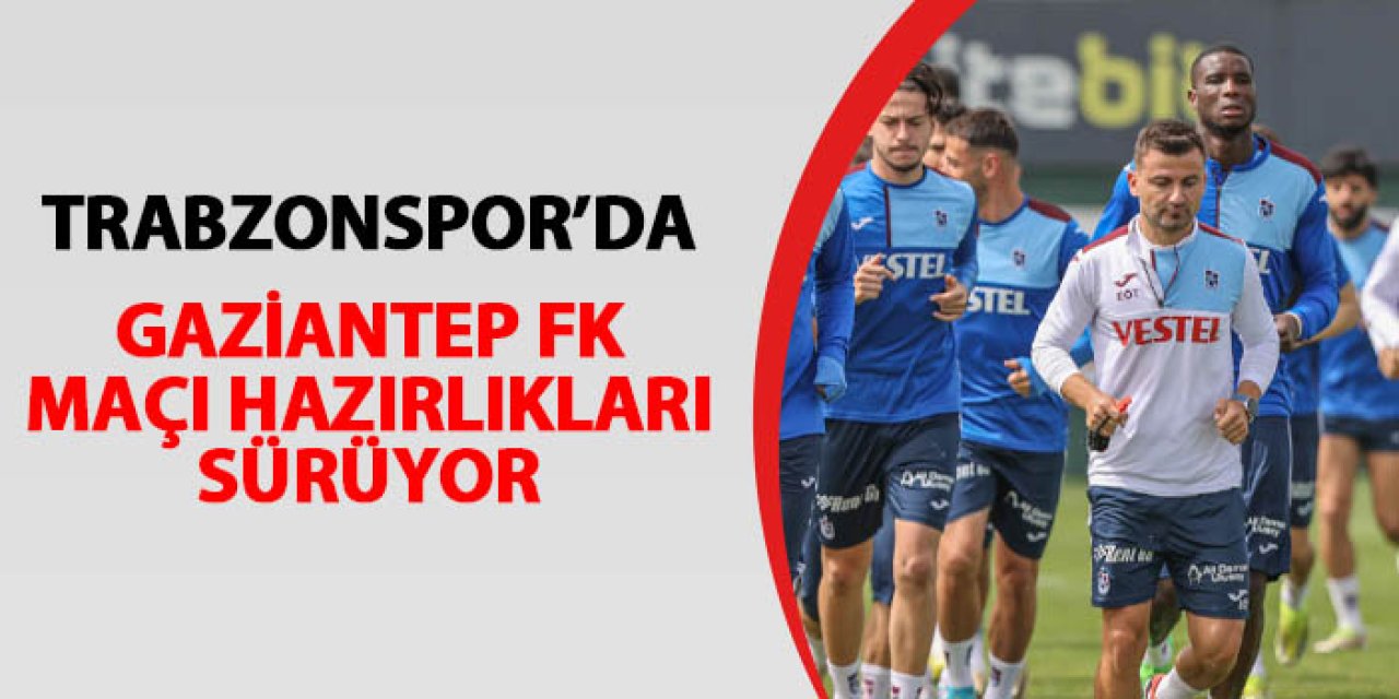 Trabzonspor'da Gaziantep FK hazırlıkları sürdü