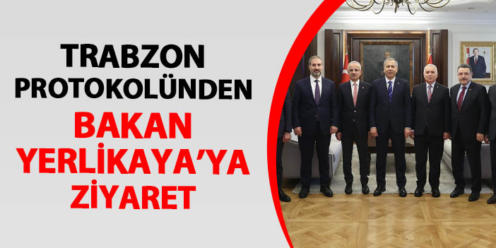 Trabzon protokolünden Bakan Yerlikaya'ya ziyaret!