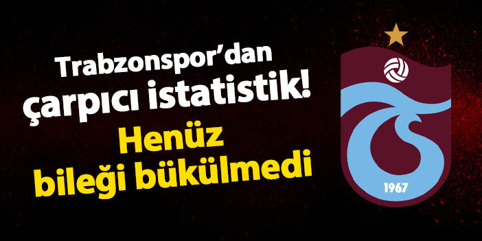 Trabzonspor'dan çarpıcı istatistik! Henüz bileği bükülmedi