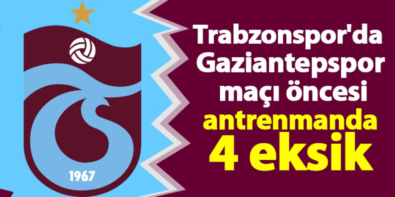 Trabzonspor'da Gaziantep maçı öncesi antrenmanda 4 eksik