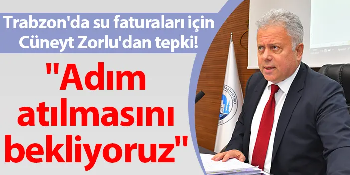 Trabzon'da su faturaları için Cüneyt Zorlu'dan tepki! "Adım atılmasını bekliyoruz"