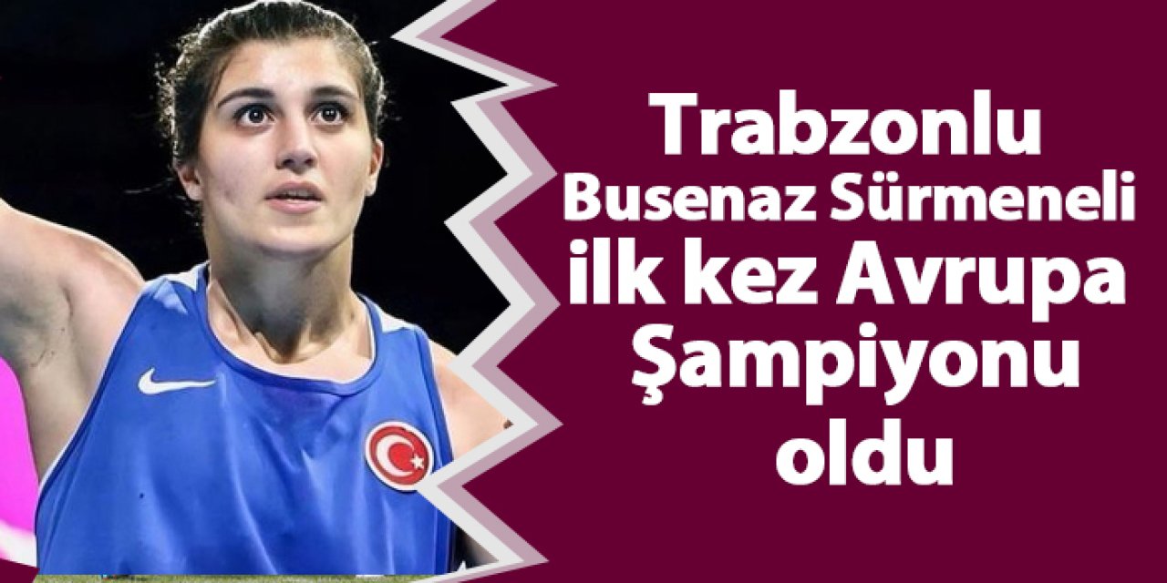 Trabzonlu Busenaz Sürmeneli ilk kez Avrupa Şampiyonu oldu