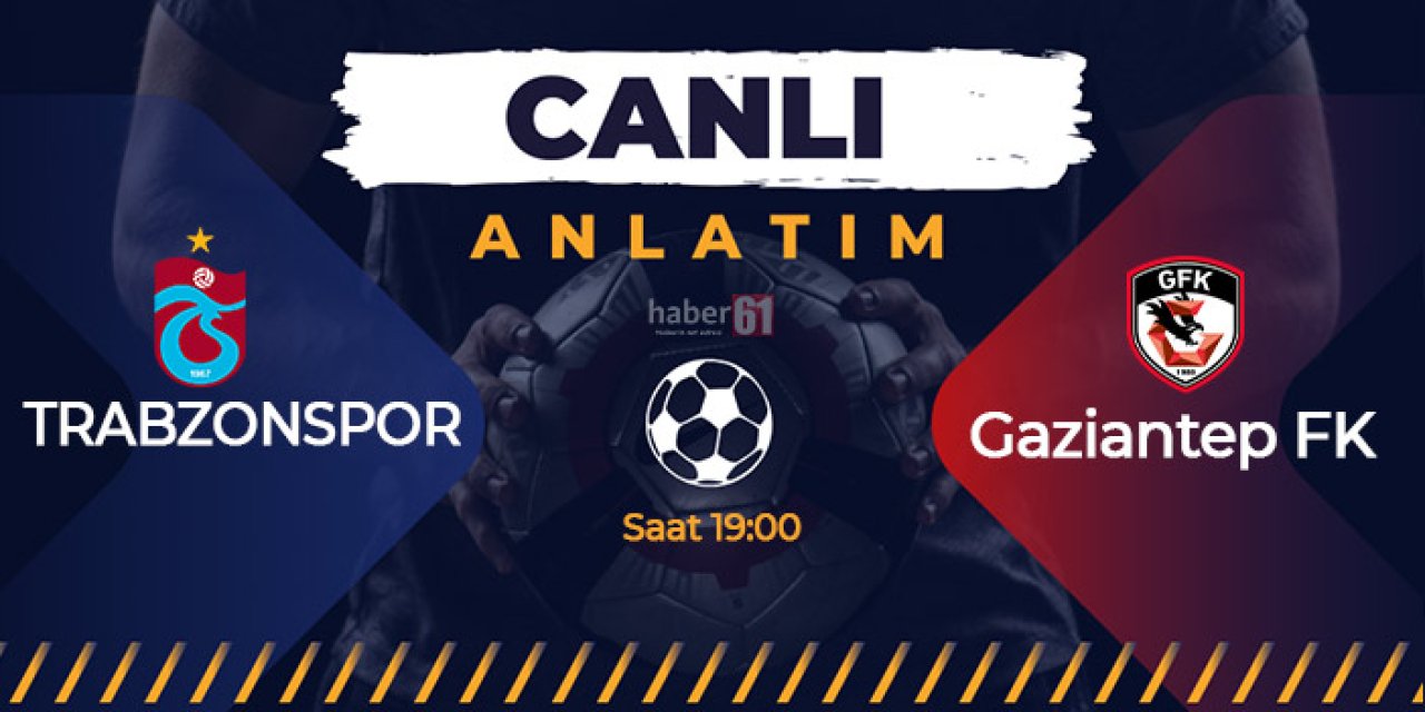 Trabzonspor - Gaziantep FK canlı anlatım