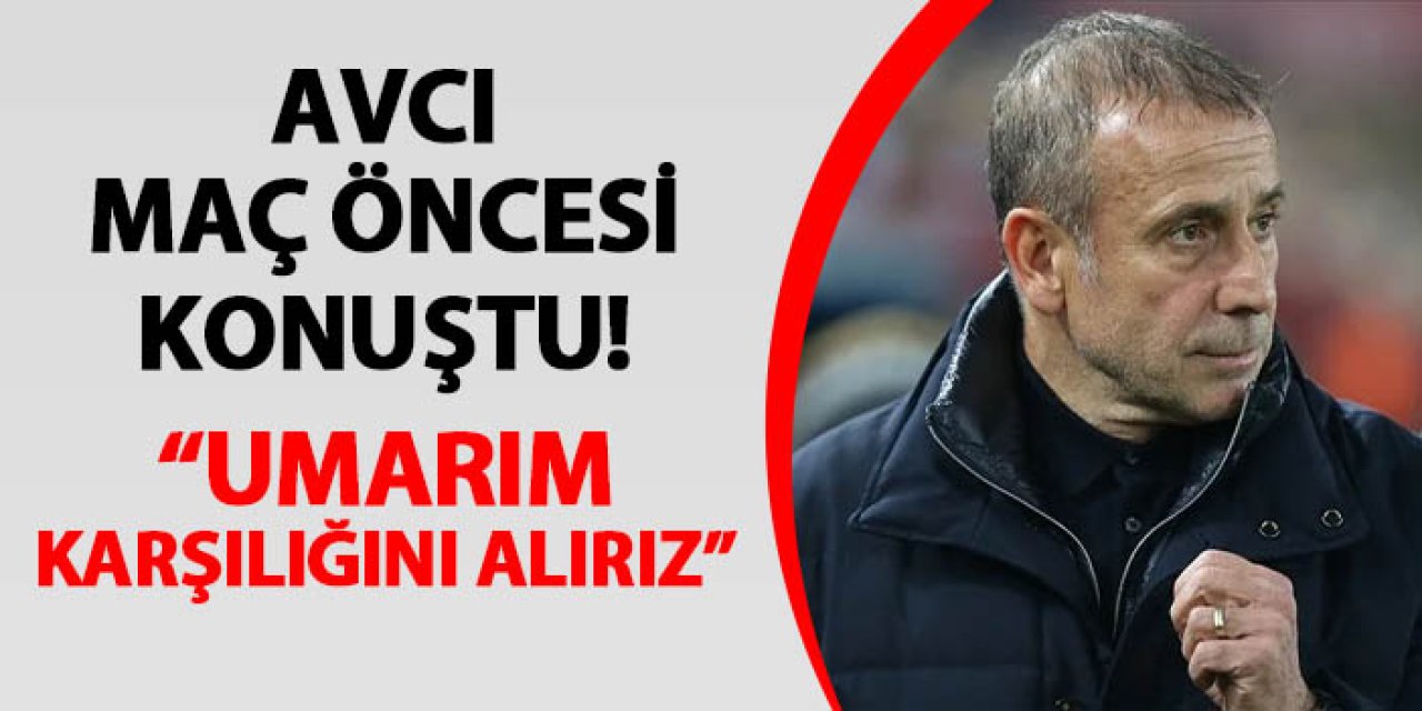 Trabzonspor'da Abdullah Avcı maç öncesi konuştu! "Umarım karşılığını alırız"