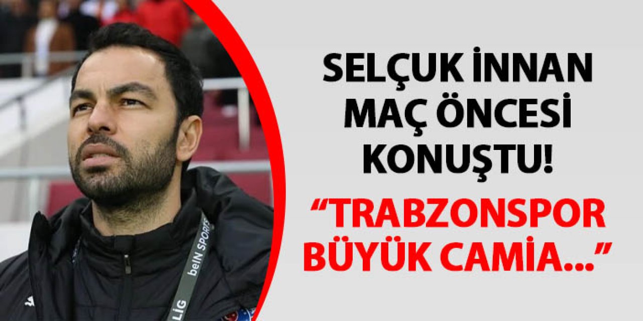 Gaziantep FK'da Selçuk İnan maç öncesi konuştu: "Trabzonspor büyük bir camia..."