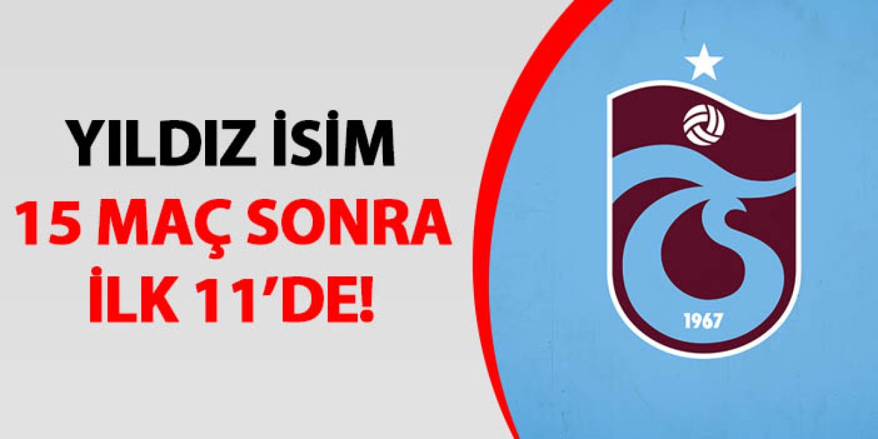 Trabzonspor'un yıldızı 15 maç sonra ilk 11'de