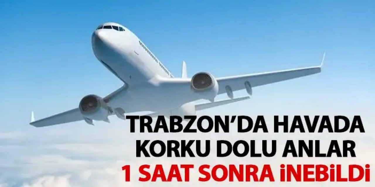 Trabzon’da havada korkutan anlar! 1 saat tur atıp indi