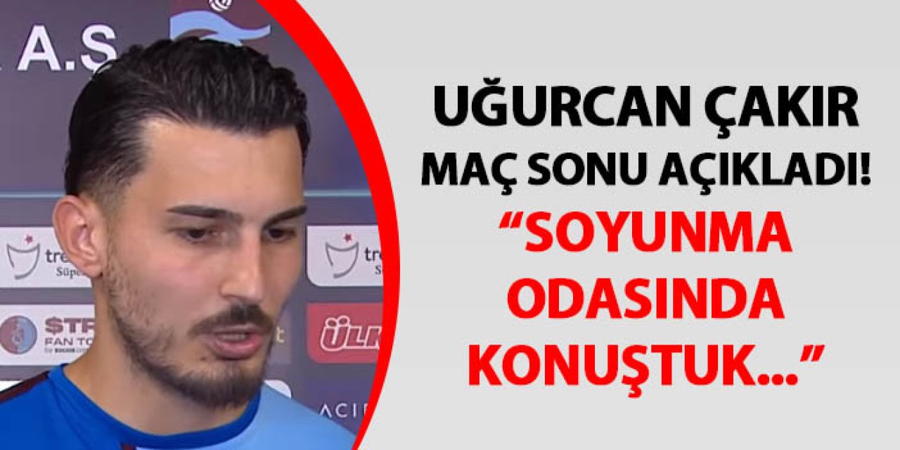 Trabzonspor'da Uğurcan Çakır açıkladı! "Soyunma odasında konuştuk..."