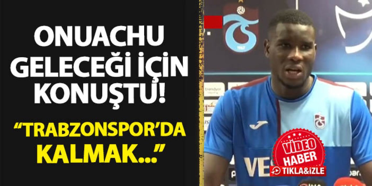 Onuachu geleceği için konuştu! "Trabzonspor'da kalmak..."