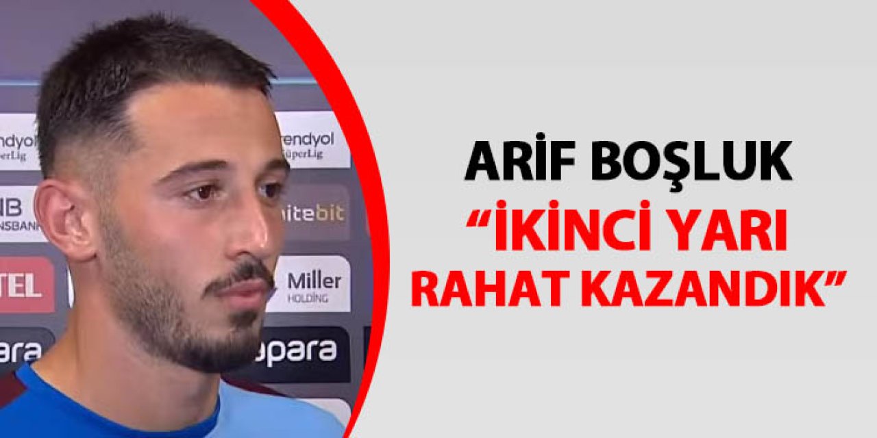 Trabzonspor'da Arif Boşluk maç sonu konuştu: "İkinci yarı rahat galibiyet aldık"