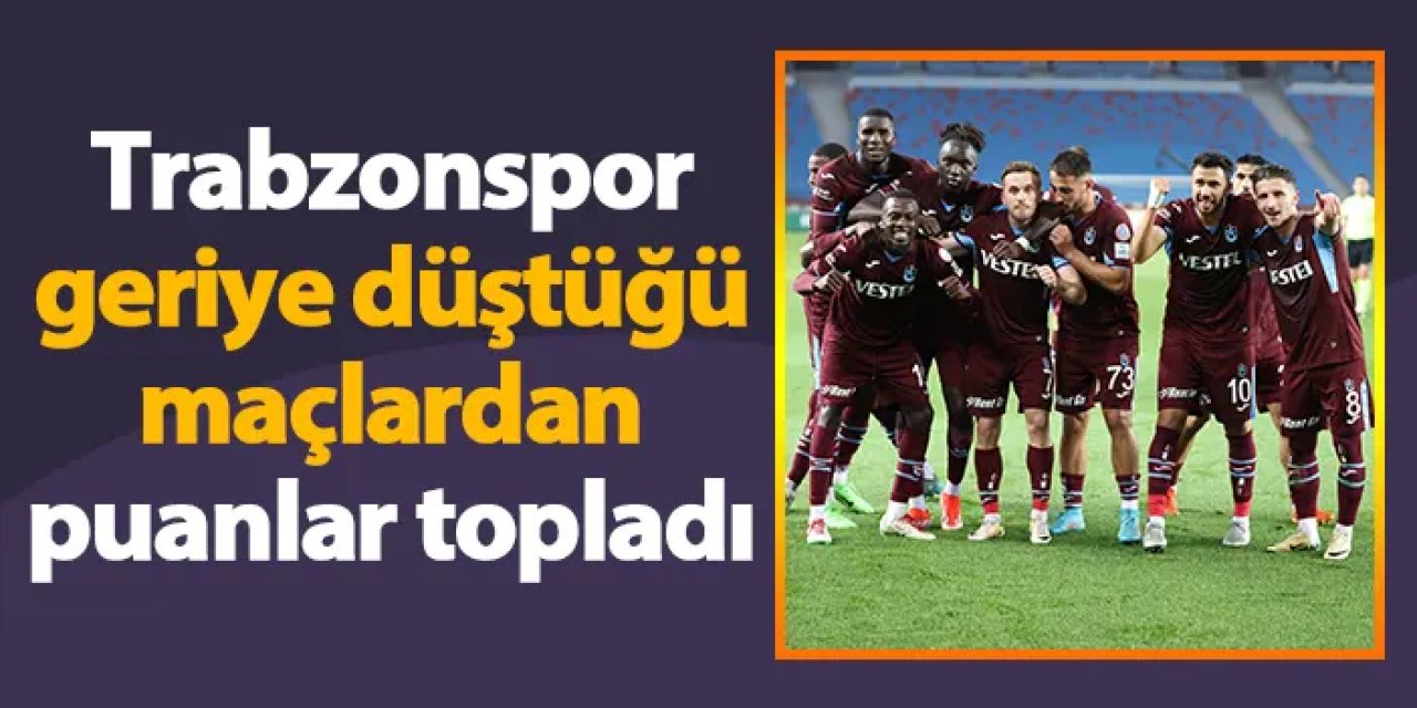 Trabzonspor geriye düştüğü maçlardan puanlar topladı