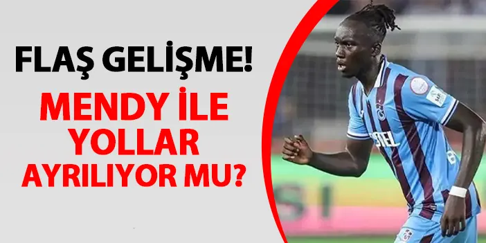 Trabzonspor'da flaş gelişme! Mendy ile yollar ayrılıyor mu?