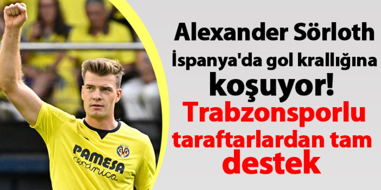 Alexander Sörloth İspanya'da gol krallığına koşuyor! Trabzonsporlu taraftarlardan tam destek