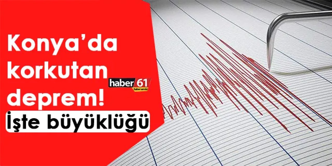 Konya’da korkutan deprem! İşte büyüklüğü