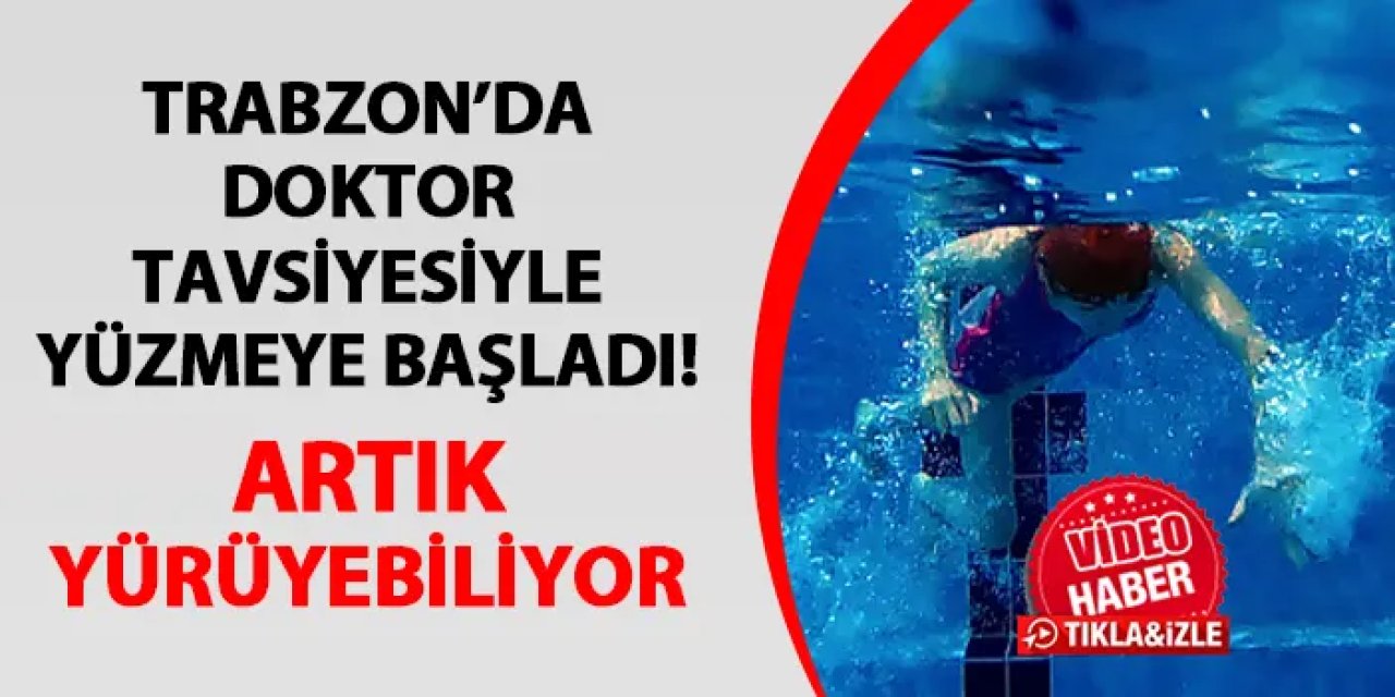 Trabzon'da doktor tavsiyesiyle yüzmeye başladı! Artık yürüyebiliyor