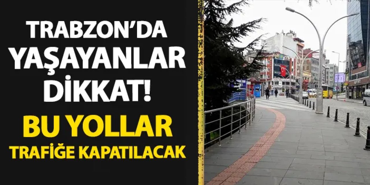 Trabzon'da yaşayanlar dikkat! Yarın bu sokak ve caddeler trafiğe kapatılacak