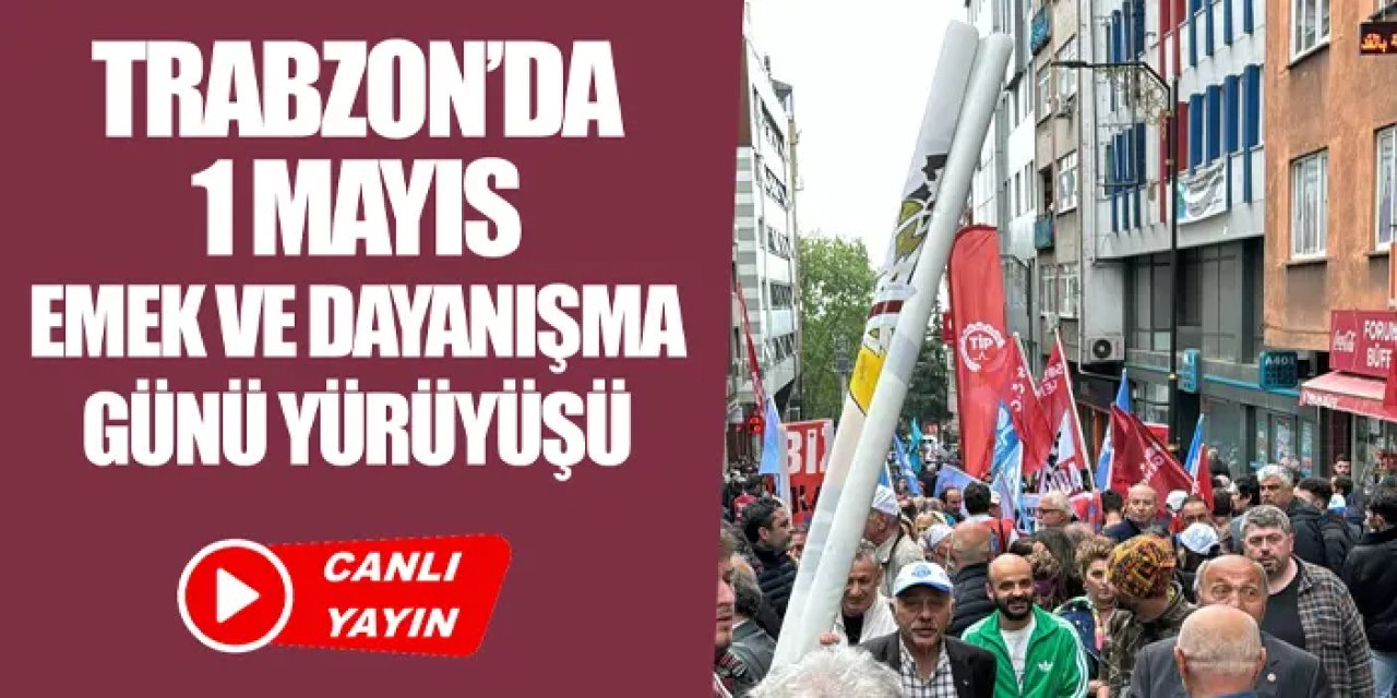 Trabzon'da 1 Mayıs İşçi Bayramı yürüyüşü düzenlendi