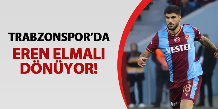Trabzonspor'da Eren Elmalı dönüyor