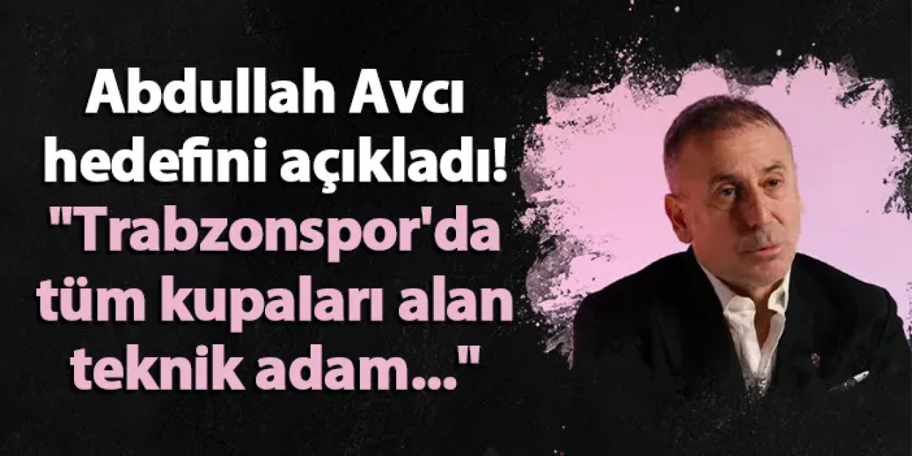 Abdullah Avcı hedefini açıkladı! "Trabzonspor'da tüm kupaları alan teknik adam..."
