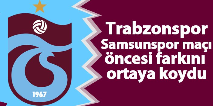 Trabzonspor Samsunspor maçı öncesi farkını ortaya koydu