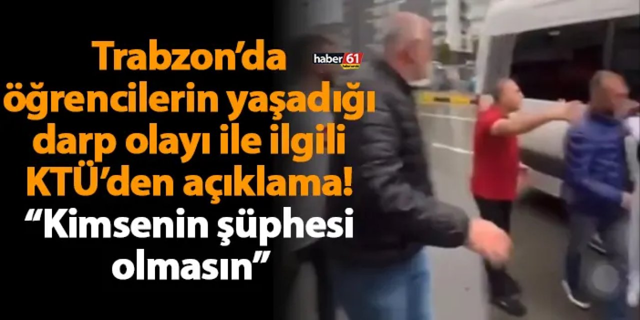 Trabzon’da öğrencilerin yaşadığı darp olayı ile ilgili KTÜ’den açıklama! “Kimsenin şüphesi olmasın”