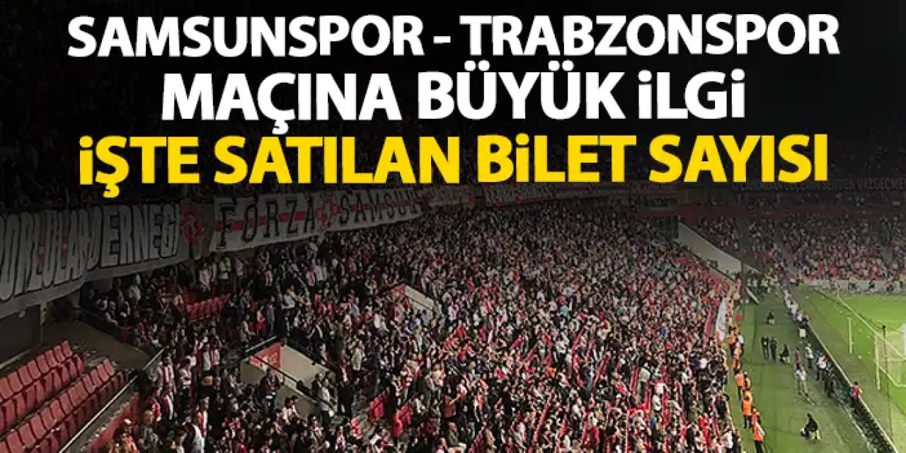 Samsun'da Trabzonspor heyecanı! İşte satılan bilet sayısı