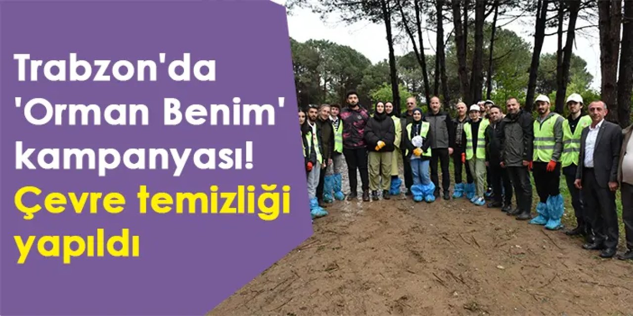 Trabzon'da 'Orman Benim' kampanyası! Çevre temizliği yapıldı