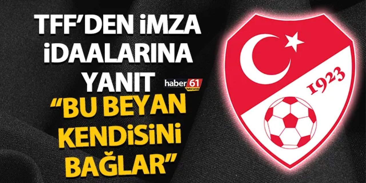 TFF’den Trabzonlu başkanın imza iddialarına yanıt! “Bu beyan kendisini bağlar”