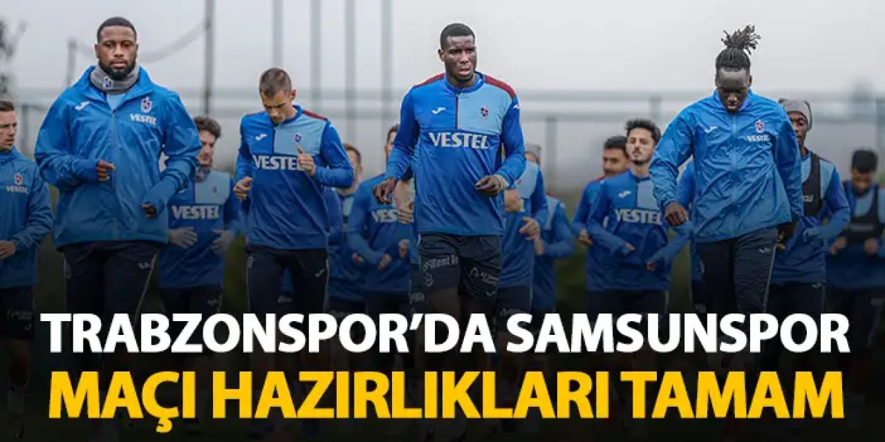 Trabzonspor'da Samsunspor maçı hazırlıkları tamamlandı