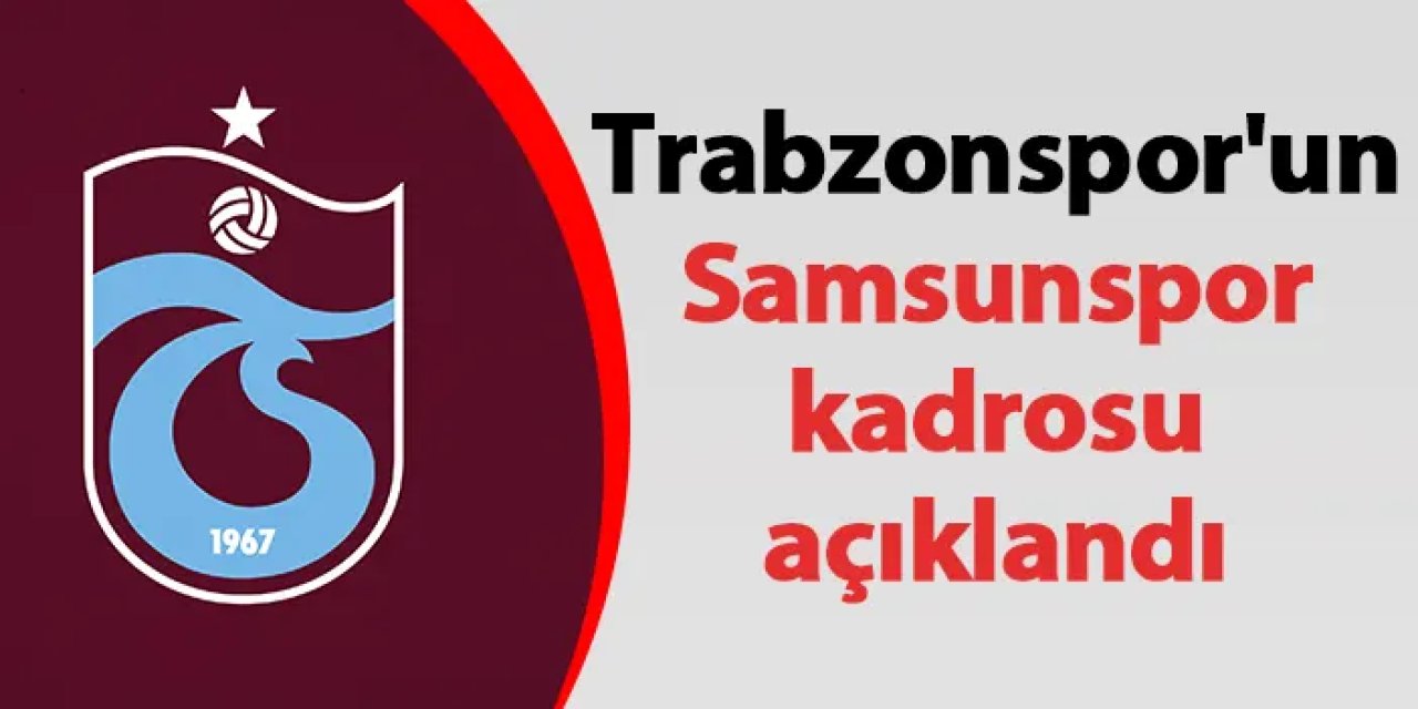 Trabzonspor'un Samsunspor kadrosu açıklandı