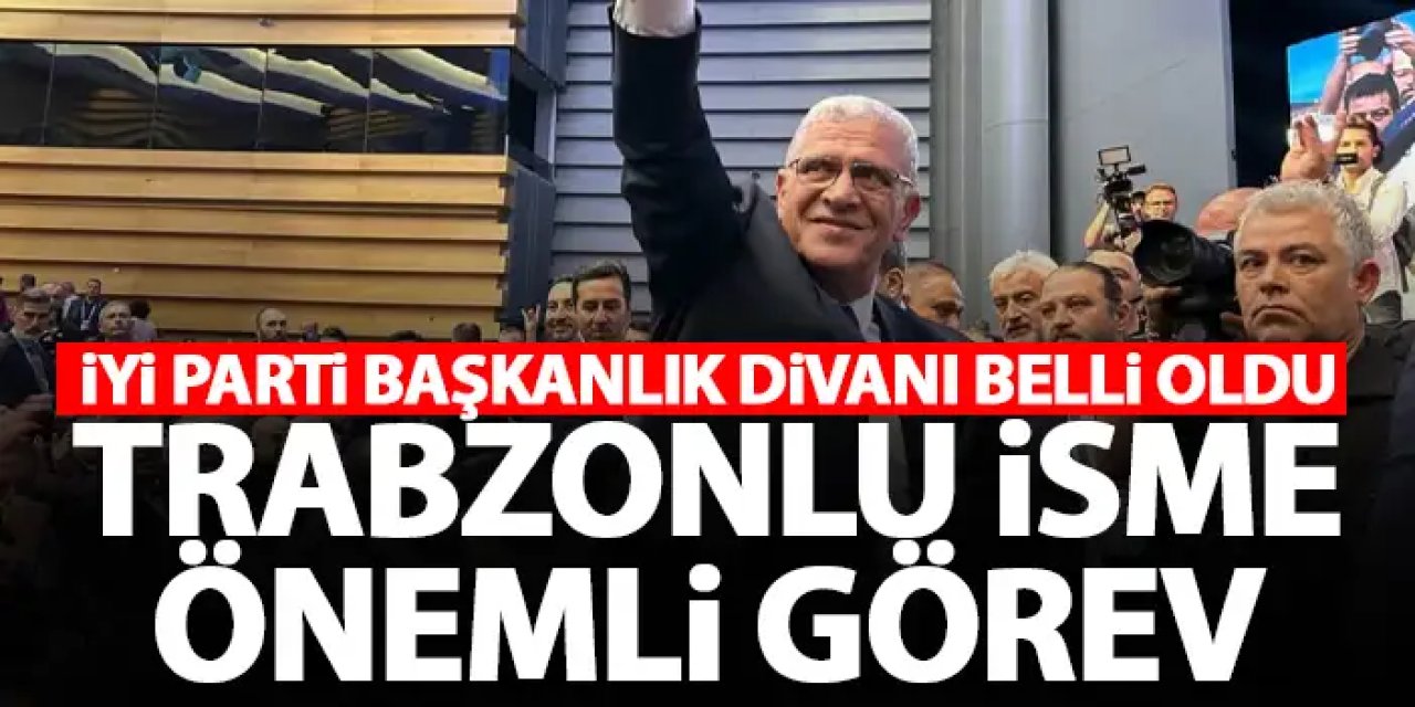 İYİ Parti başkanlık Divanı belli oldu! Trabzonlu isme önemli görev